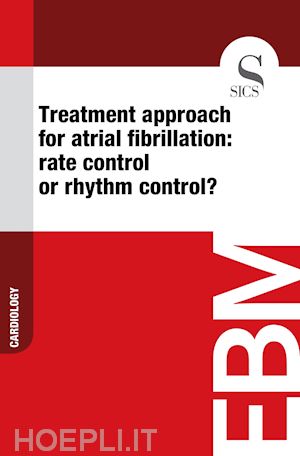 sics editore - treatment approach for atrial fibrillation: rate control or rhythm control?