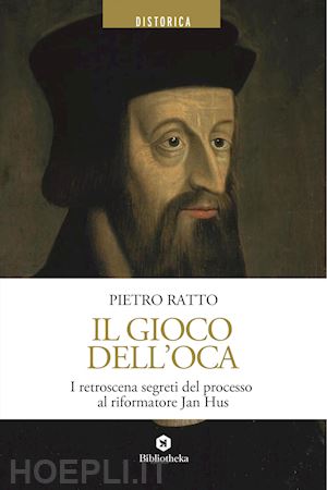 ratto pietro - il gioco dell'oca. i retroscena segreti del processo al riformatore jan hus