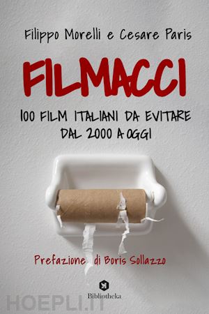 morelli filippo; paris cesare - filmacci. 100 film italiani da evitare dal 2000 a oggi