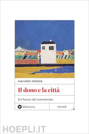 panizza giacomo - il dono e la citta'. sul futuro del volontariato