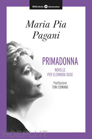 pagani maria pia - primadonna. novelle per eleonora duse