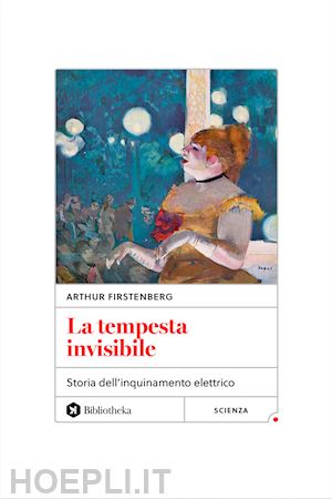 firstenberg arthur - la tempesta invisibile. storia dell'inquinamento elettrico. nuova ediz.