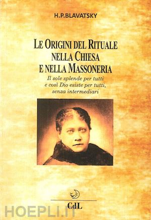 blavatsky helena petrovna - le origini del rituale nella chiesa e nella massoneria