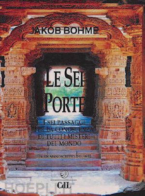 bohme jakob - le sei porte - i sei passaggi per la conoscenza di tutti i misteri del mondo