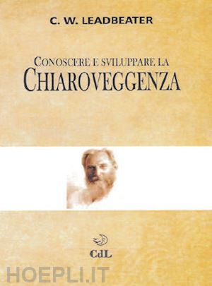 leadbeater charles w. - chiaroveggenza - conoscerla e svilupparla