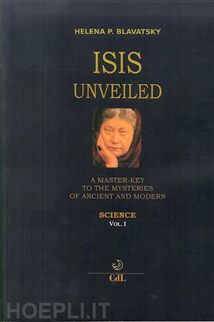 blavatsky helena petrovna - isis unveiled. a master-key to he mysteries of ancient and modern. science. vol. 1