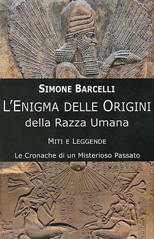 barcelli simone - l'enigma delle origini della razza umana. miti e leggende: le cronache di un misterioso passato