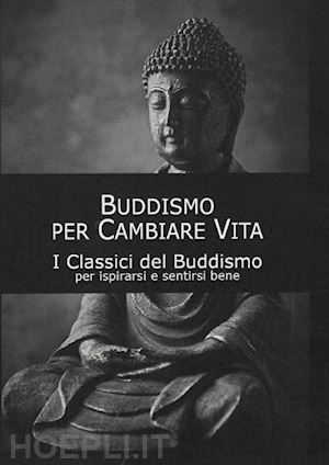  - buddismo per cambiare vita. i classici del buddismo