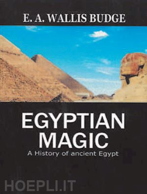 budge wallis e. a. - egyptian magic. a history of ancient egypt