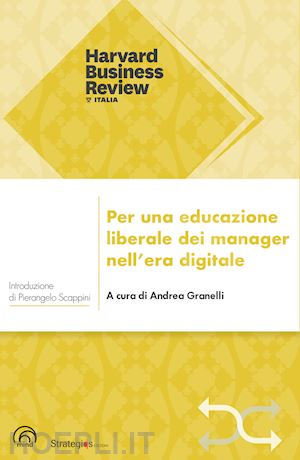 granelli andrea (curatore) - per un'educazione liberale dei manager nell'era digitale