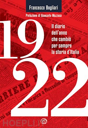 bogliari francesco - 1922. il diario dell'anno che cambio' per sempre la storia d'italia