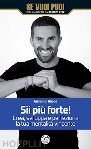 di nardo gianni - sii piu' forte! crea, sviluppa e perfeziona la tua mentalita' vincente