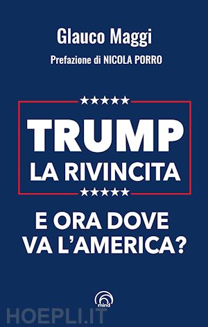 maggi glauco - trump. la rivincita. e ora dove va l'america?