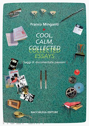 minganti franco - cool, calm, collected essays. saggi di documentate passioni. ediz. italiana e inglese