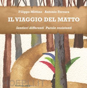 mittino filippo - il viaggio del matto. sentieri differenti. parole resistenti