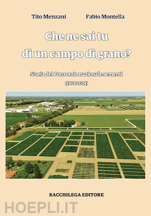 menzani tito; montella fabio - che ne sai tu di un campo di grano. storia del consorzio nazionale sementi