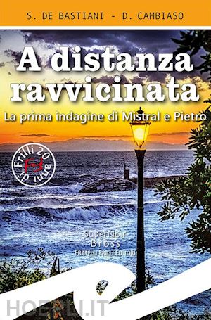 de bastiani sabrina; cambiaso daniele - a distanza ravvicinata. la prima indagine di mistral e pietro