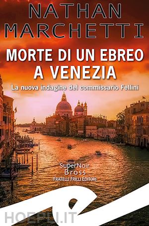 marchetti nathan - morte di un ebreo a venezia. la nuova indagine del commissario fellini