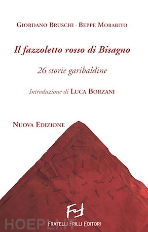 bruschi giordano; morabito beppe - il fazzoletto rosso di bisagno. 26 storie garibaldine. nuova ediz.