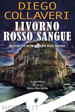 collaveri diego - livorno rosso sangue. botteghi e l'ultimo viaggio della adelina