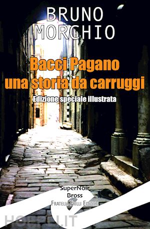 morchio bruno - bacci pagano. una storia da carruggi. nuova ediz.