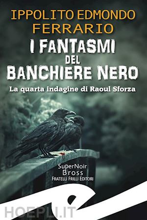 ferrario ippolito edmondo - i fantasmi del banchiere nero. la quarta indagine di raoul sforza