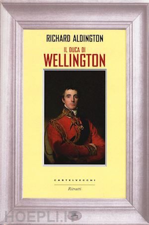 aldington richard - il duca di wellington