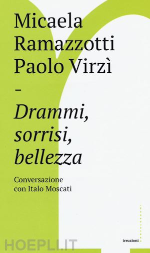 ramazzotti micaela; virzi' paolo; moscati italo - drammi, sorrisi, bellezza. conversazione con italo moscati