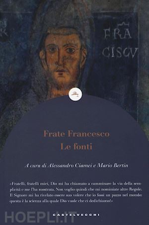 francesco d'assisi (san); bertin m. (curatore); ciamei a. (curatore) - frate francesco - le fonti