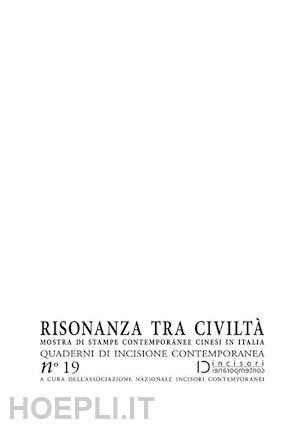rossetto l.(curatore) - risonanza tra civiltà. mostra di stampe contemporanee cinesi in italia. quaderni di incisione contemporanea. vol. 19