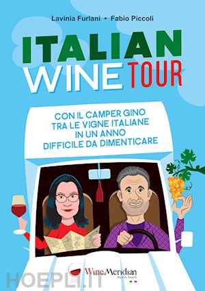 furlani lavinia; piccoli fabio - italian wine tour. con il camper gino tra le vigne italiane in un anno difficile da dimenticare