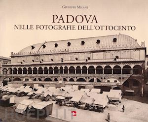 milani giuseppe - padova nelle fotografie dell'ottocento