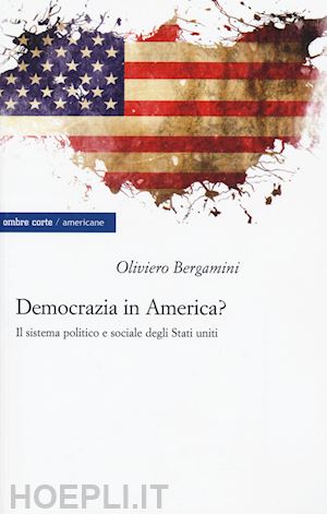bergamini oliviero - democrazia in america? il sistema politico e sociale degli stati uniti