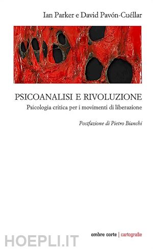 parker ian; pavon-cuellar david; parker i. (curatore); pavon-cuellar d. (curatore) - psicoanalisi e rivoluzione. psicologia critica per i movimenti di liberazione