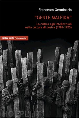 germinario francesco - «gente malfida». la critica degli intellettuali nella cultura di destra (1789-19