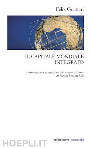 guattari felix - il capitale mondiale integrato