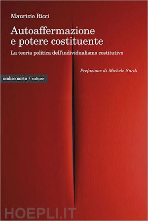 ricci maurizio - autoaffermazione e potere costituente. la teoria politica dell'individualismo co