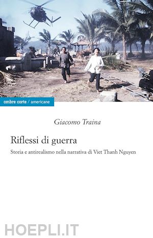 traina giacomo - riflessi di guerra. storia e antirealismo nella narrativa di viet thanh nguyen