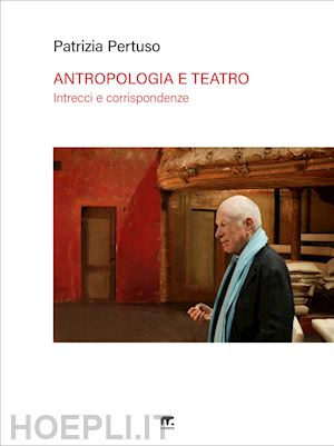 pertuso patrizia - antropologia e teatro. intrecci e corrispondenze: turner e turnbull, schechner, barba e brook