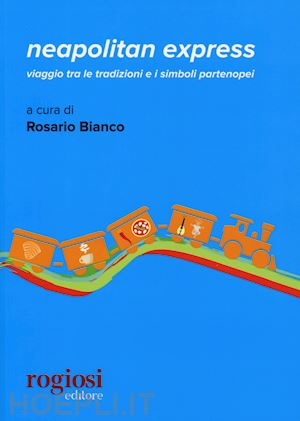 bianco r. (curatore) - neapolitan express.viaggio tra le tradizioni e i simboli partenopei