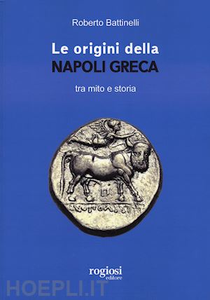 battinelli roberto - le origini della napoli greca tra mito e storia