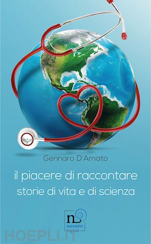 d'amato gennaro - il piacere di raccontare. storie di vita e di scienza