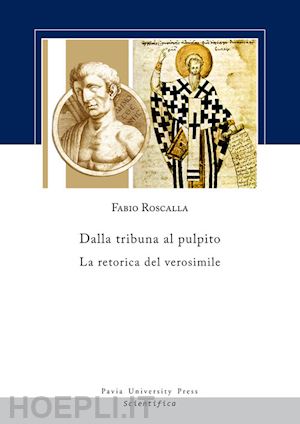 roscalla fabio - dalla tribuna al pulpito. la retorica del verosimile