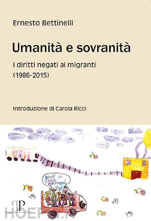 bettinelli ernesto - umanita' e sovranita'. i diritti negati ai migranti (1986-2015)