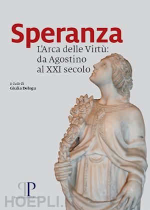 delogu g.(curatore) - speranza. l'arca delle virtù: da agostino al xxi secolo