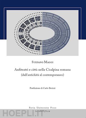 maggi stefano - anfiteatri e città nella cisalpina romana (dall'antichità al contemporaneo)