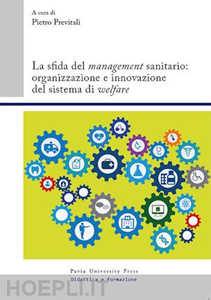 previtali p.(curatore) - la sfida del «management» sanitario: organizzazione e innovazione del sistema di «welfare»