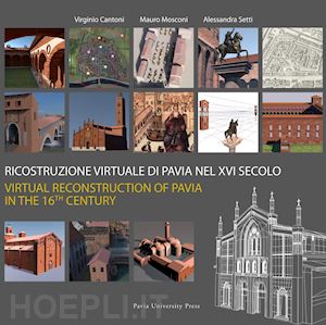 cantoni v. (curatore); mosconi m. (curatore); setti a. (curatore) - ricostruzione virtuale di pavia nel xvi secolo-virtual reconstruction of pavia i