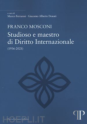 ferraresi m.(curatore); donati g. a.(curatore) - franco mosconi. studioso e maestro di diritto internazionale (1936-2021)