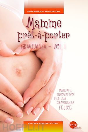 mandrino giulia; contiero monica - mamme pret-a-porter. vol. 1: gravidanza